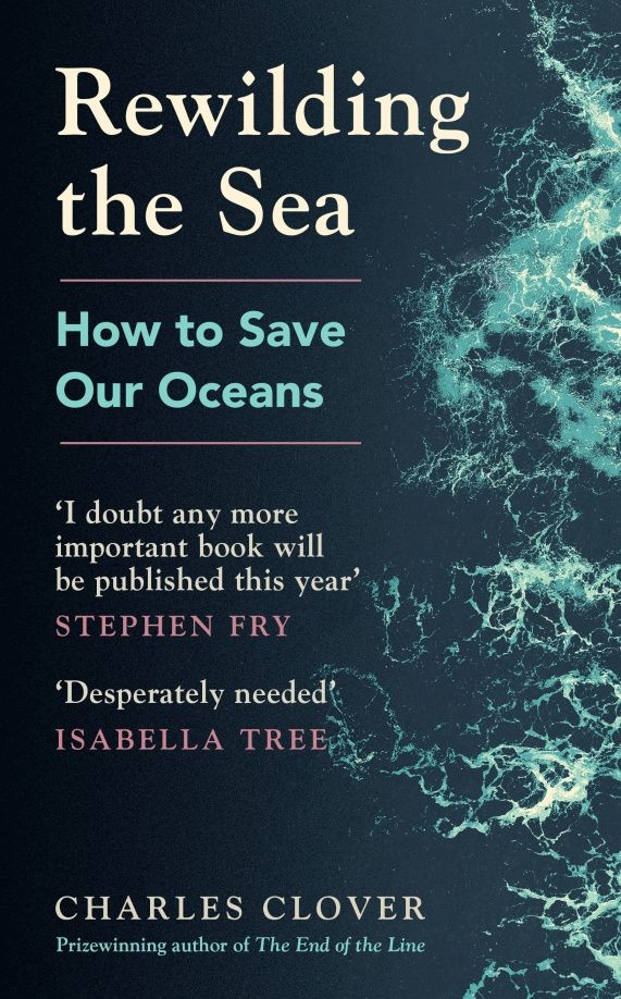 Charles Clover: Rewilding the Sea. How to Save our Oceans