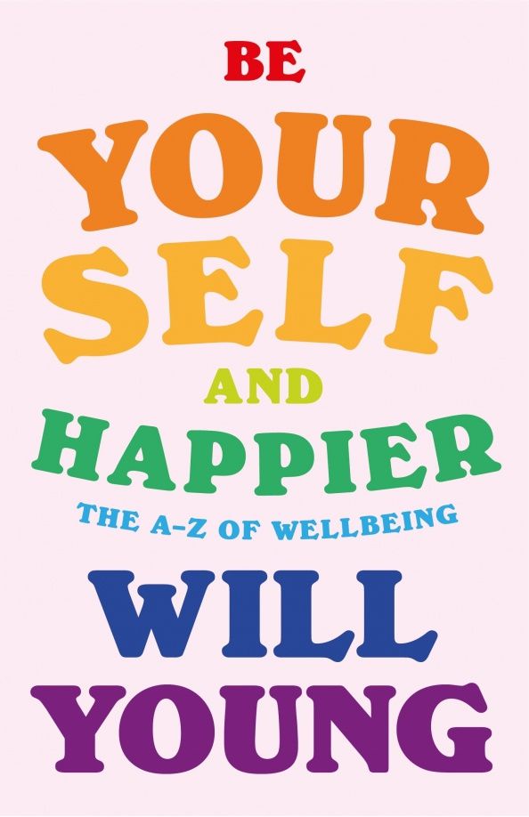 Will Young: Be Yourself and Happier. The A-Z of Wellbeing