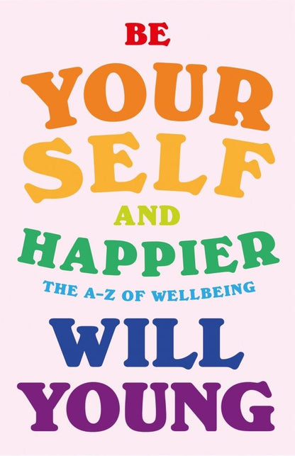 Will Young: Be Yourself and Happier. The A-Z of Wellbeing