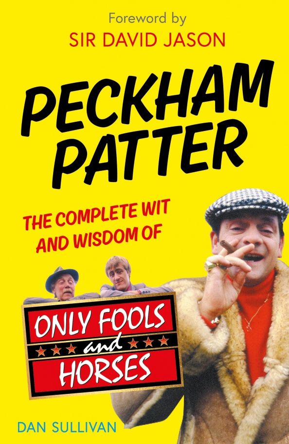 Dan Sullivan: Peckham Patter. The Complete Wit and Wisdom of Only Fools