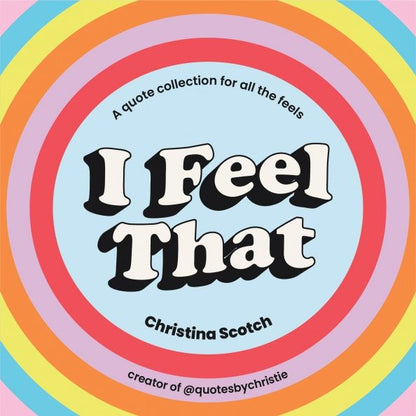 Christina Scotch: I Feel That. Uplifting Quotes and Inspiring Pocket Wisdom for Every Mood