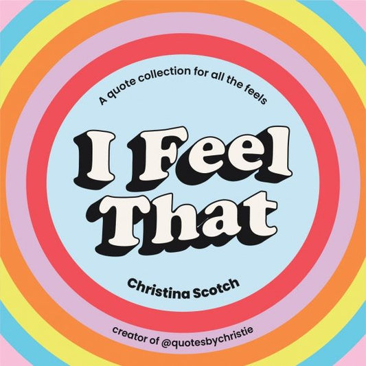 Christina Scotch: I Feel That. Uplifting Quotes and Inspiring Pocket Wisdom for Every Mood