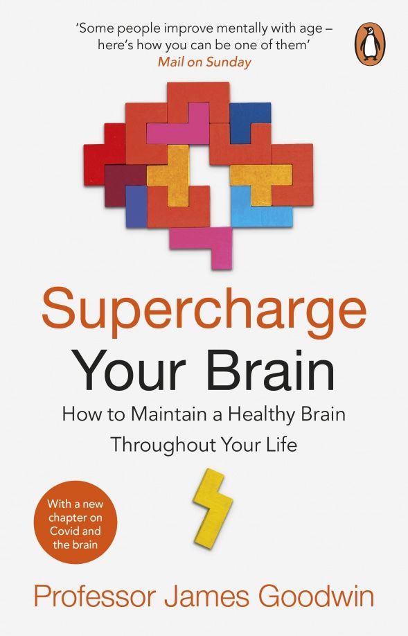 James Goodwin: Supercharge Your Brain. How to Maintain a Healthy Brain Throughout Your Life