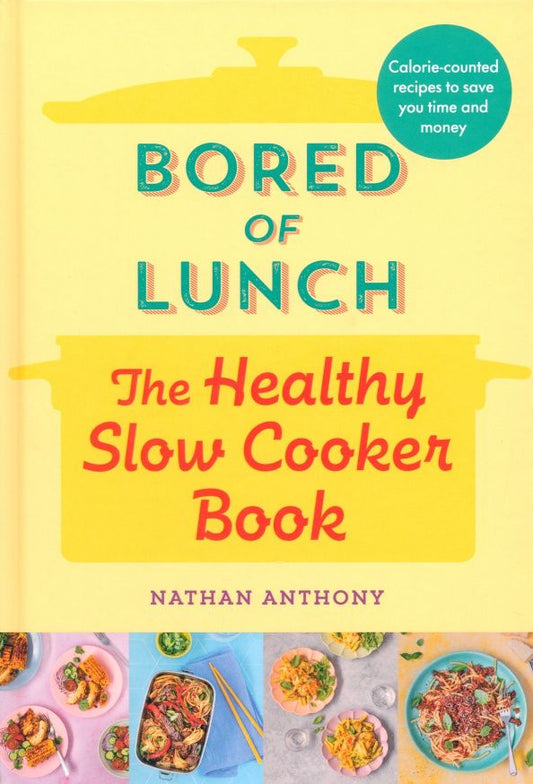 Nathan Anthony: Bored of Lunch. The Healthy Slow Cooker Book