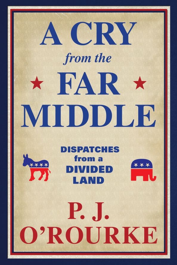 P. O`Rourke: A Cry From the Far Middle. Dispatches from a Divided Land