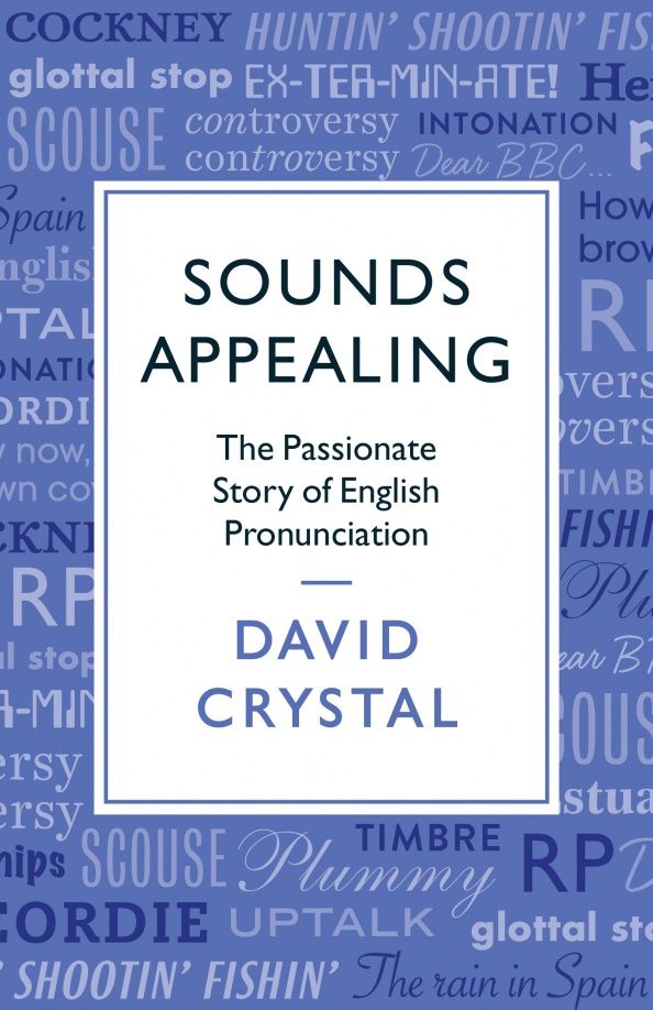 David Crystal: Sounds Appealing. The Passionate Story of English Pronunciation