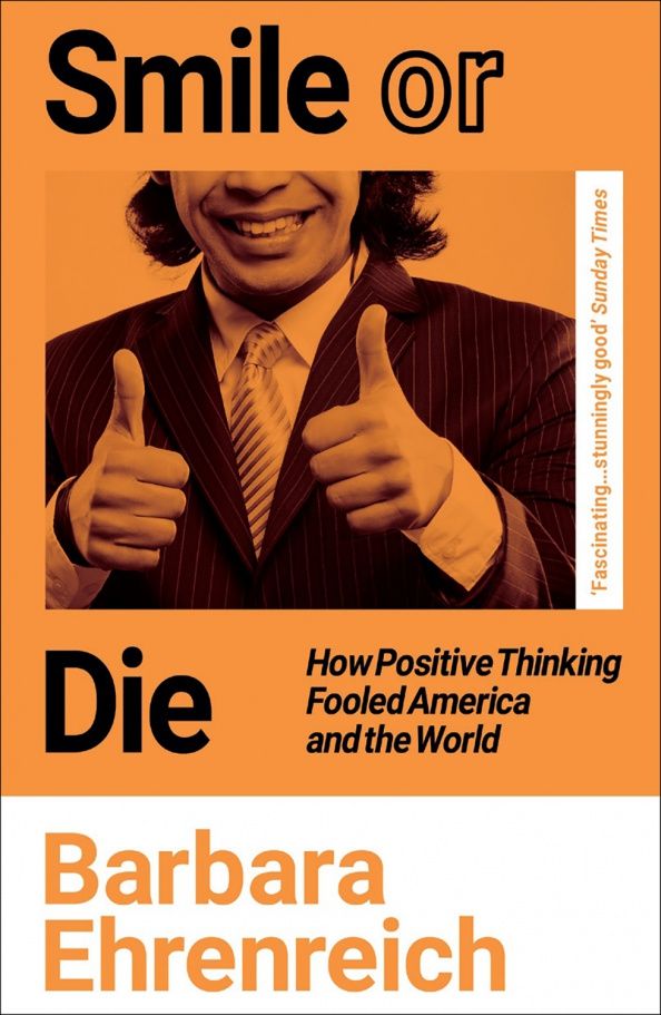 Smile Or Die. How Positive Thinking Fooled America and the World