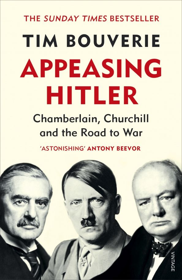 Tim Bouverie: Appeasing Hitler. Chamberlain, Churchill and the Road to War