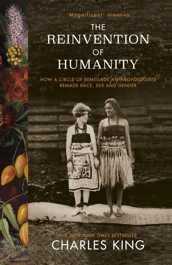 Charles King: The Reinvention of Humanity. How a Circle of Renegade Anthropologists Remade Race, Sex and Gender