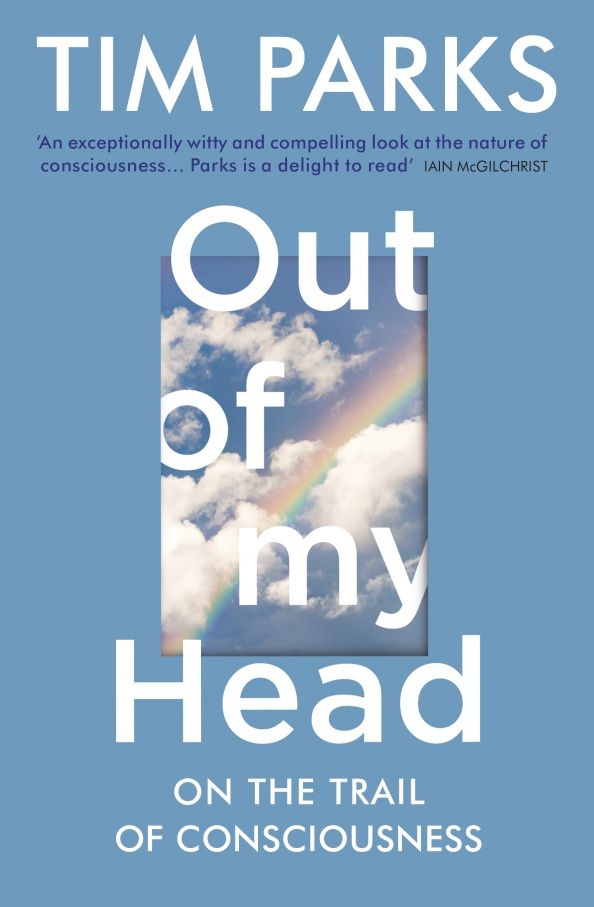 Tim Parks: Out of My Head. On the Trail of Consciousness