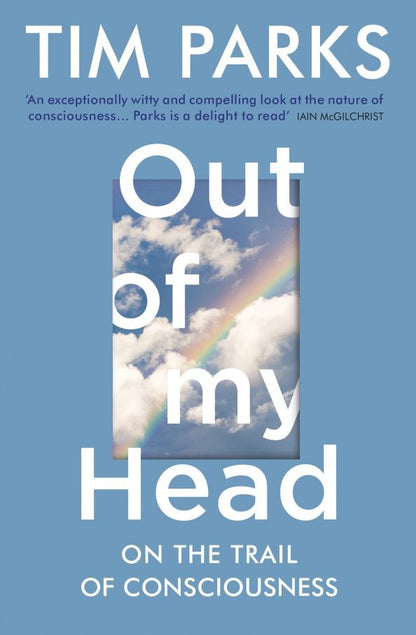 Tim Parks: Out of My Head. On the Trail of Consciousness