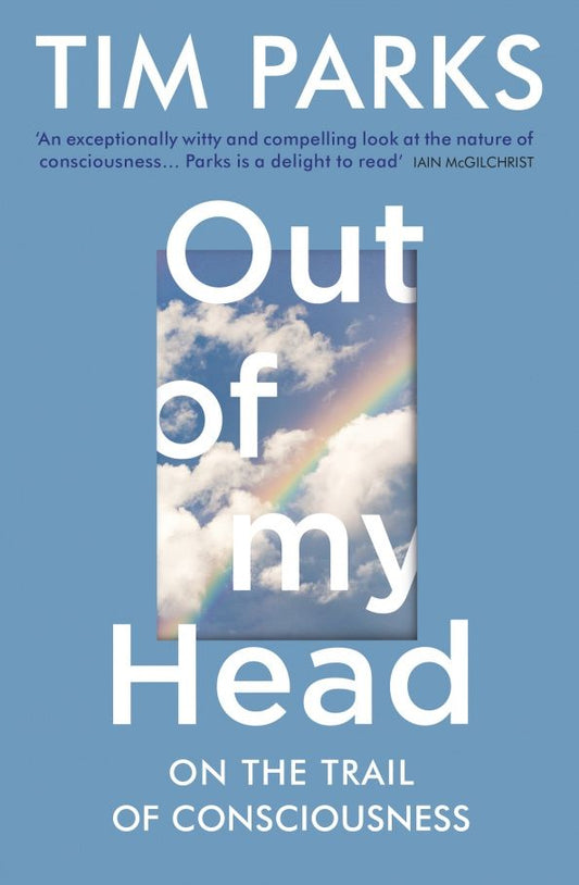 Tim Parks: Out of My Head. On the Trail of Consciousness
