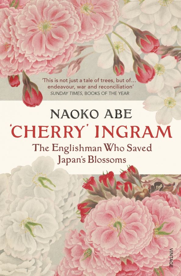 Naoko Abe: 'Cherry' Ingram. The Englishman Who Saved Japan’s Blossoms