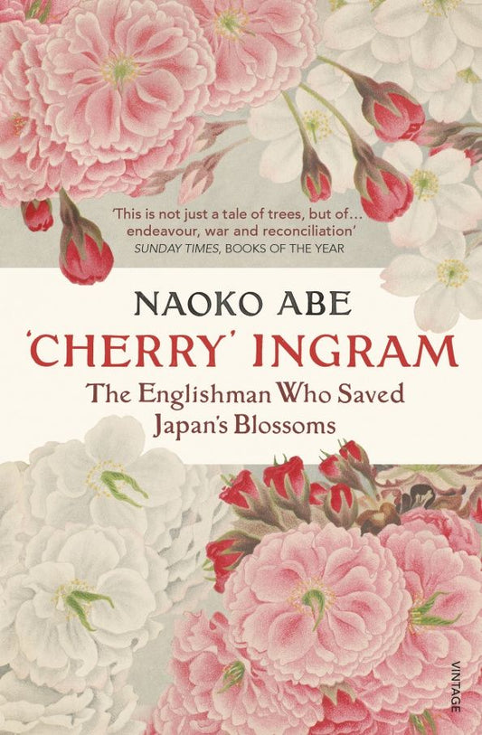Naoko Abe: 'Cherry' Ingram. The Englishman Who Saved Japan’s Blossoms