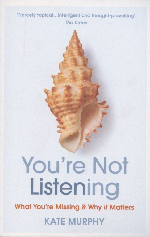 Kate Murphy: You're Not Listening: What You're Missing and Why It Matters