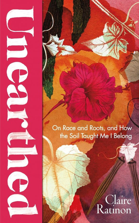 Claire Ratinon: Unearthed. On race and roots, and how the soil taught me I belong