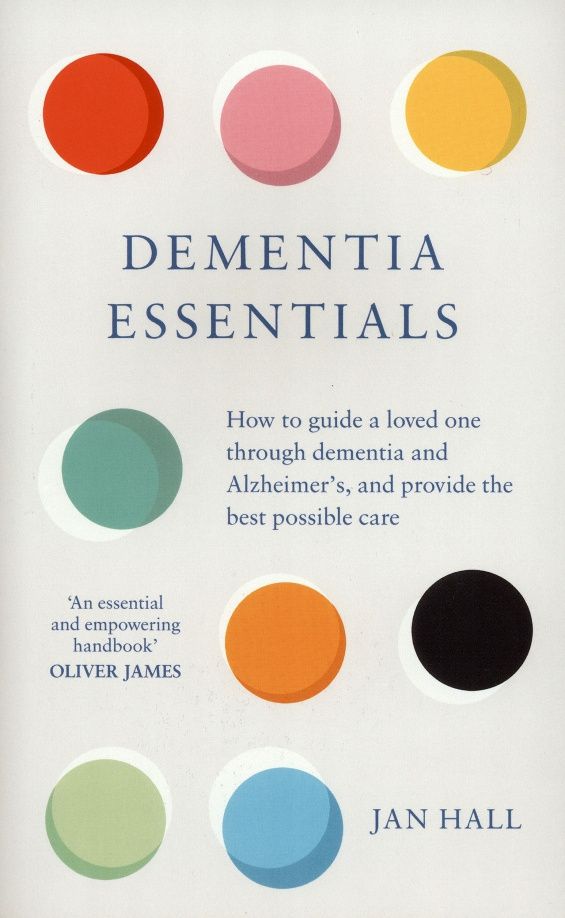Jan Hall: Dementia Essentials. How to Guide a Loved One Through Alzheimer's or Dementia