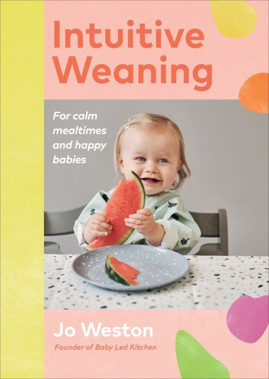 Jo Weston: Intuitive Weaning. For calm mealtimes and happy babies