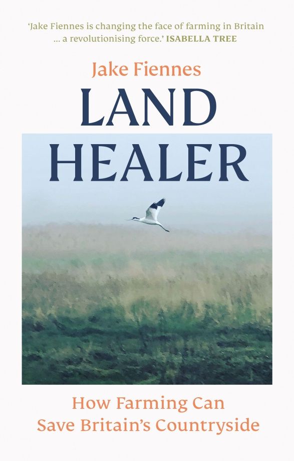 Jake Fiennes: Land Healer. How Farming Can Save Britain's Countryside