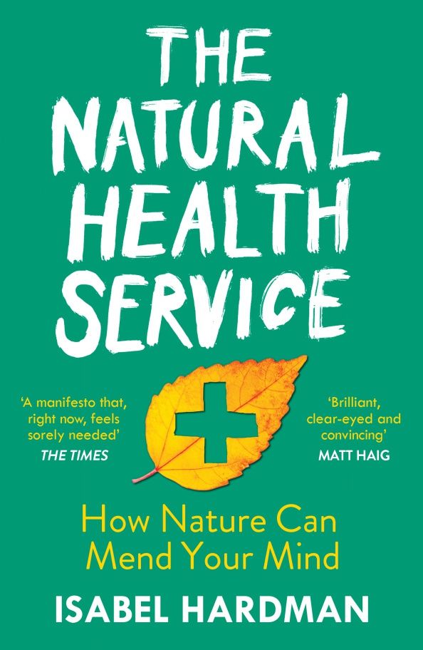 Isabel Hardman: The Natural Health Service. How Nature Can Mend Your Mind