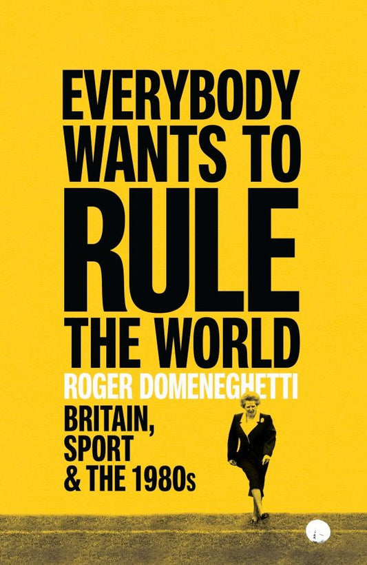 Roger Domeneghetti: Everybody Wants to Rule the World. Britain, Sport and the 1980s
