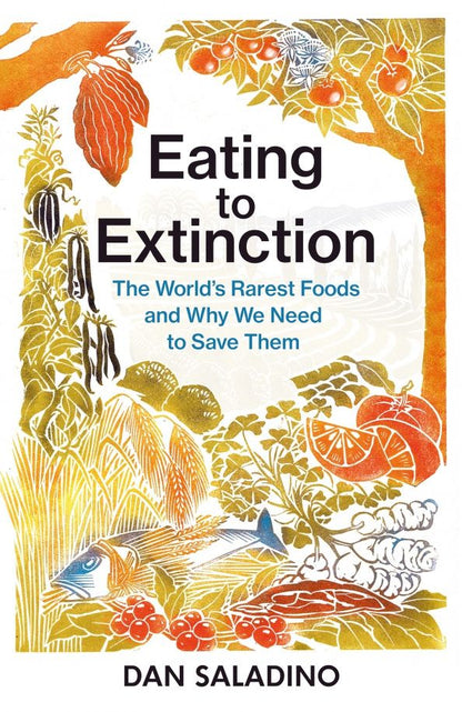 Dan Saladino: Eating to Extinction. The World’s Rarest Foods and Why We Need to Save Them