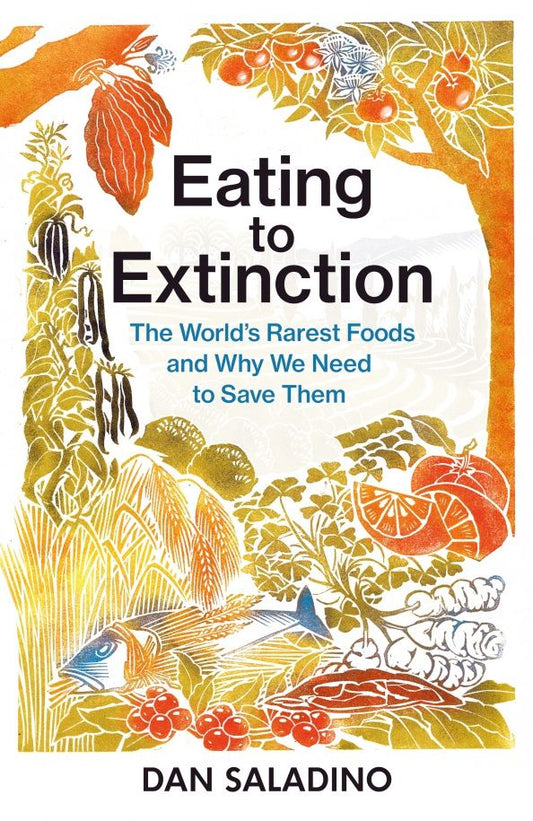 Dan Saladino: Eating to Extinction. The World’s Rarest Foods and Why We Need to Save Them
