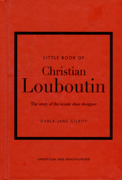 Little Book of Christian Louboutin: The Story of the Iconic Shoe Designer
