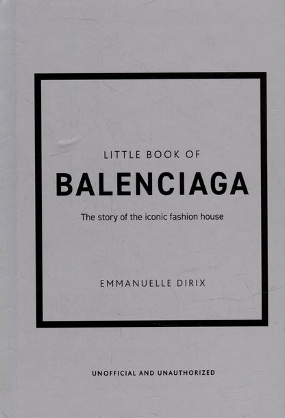 Emmanuelle Dirix: The Little Book of Balenciaga: The Story of the Iconic Fashion House