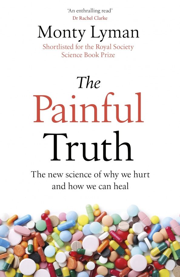 Monty Lyman: The Painful Truth. The new science of why we hurt and how we can heal