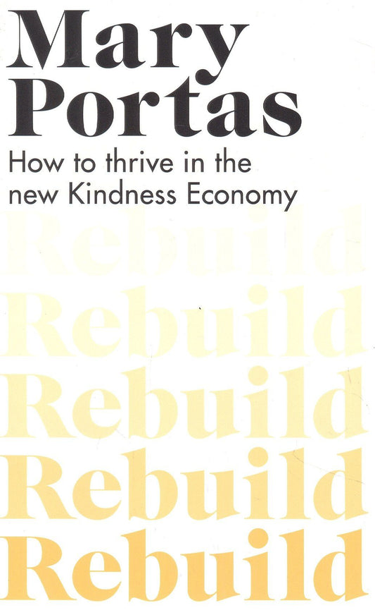 Mary Portas: Rebuild : How to thrive in the new Kindness Economy