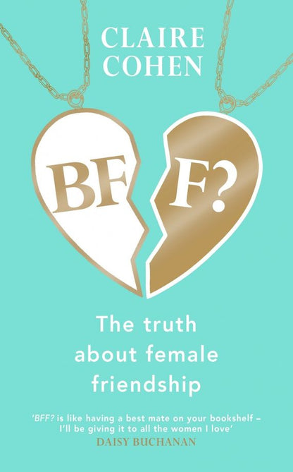 Claire Cohen: BFF? The Truth About Female Friendship