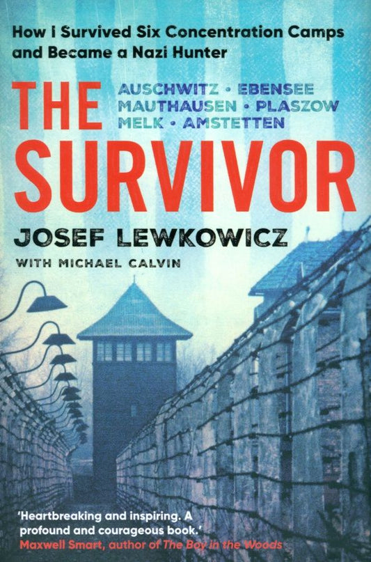 Josef Lewkowicz: The Survivor. How I Survived Six Concentration Camps and Became a Nazi Hunter