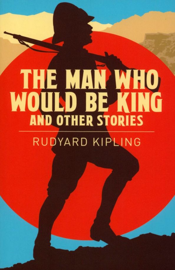 Rudyard Kipling: The Man Who Would be King & Other Stories