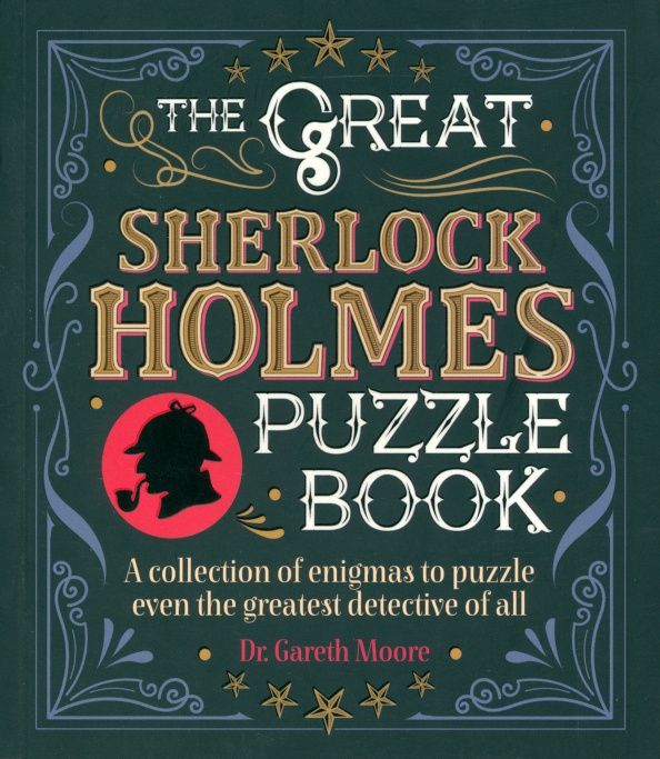 Gareth Moore: The Great Sherlock Holmes Puzzle Book. A Collection of Enigmas to Puzzle Even the Greatest Detectiv