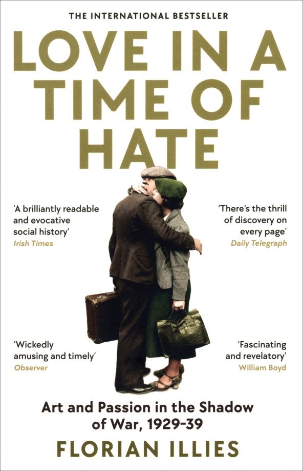 Florian Illies: Love in a Time of Hate. Art and Passion in the Shadow of War, 1929-39