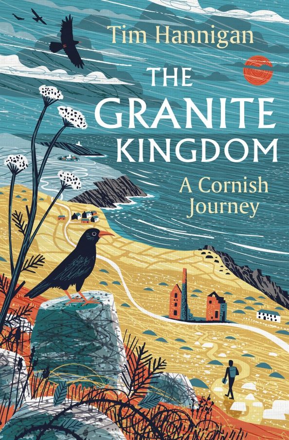 Tim Hannigan: The Granite Kingdom. A Cornish Journey