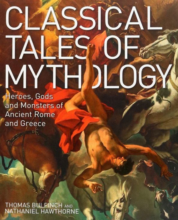 Nathaniel Hawthorne: Classical Tales of Mythology. Heroes, Gods and Monsters of Ancient Rome and Greece