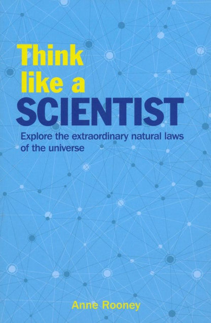Anne Rooney: Think Like a Scientist. Explore the Extraordinary Natural Laws of the Universe