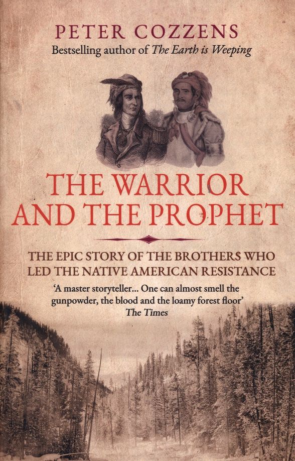 Peter Cozzens: The Warrior and the Prophet. The Epic Story of the Brothers Who Led the Native American Resistance