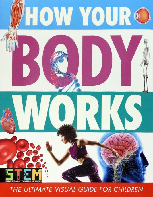 How Your Body Works. The Ultimate Visual Guide