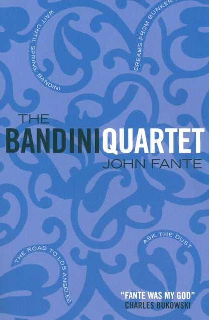 John Fante: The Bandini Quartet. Wait Until Spring, Bandini. The Road to Los Angeles. Ask the Dust