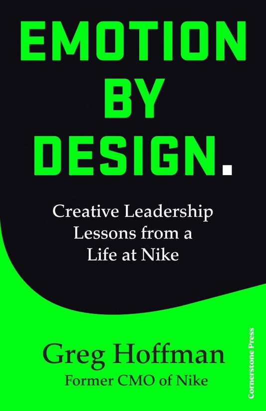Greg Hoffman: Emotion by Design. Creative Leadership Lessons from a Life at Nike