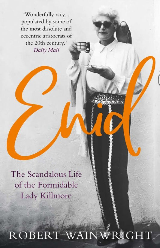 Robert Wainwright: Enid. The Scandalous High-society Life of the Formidable Lady Killmore