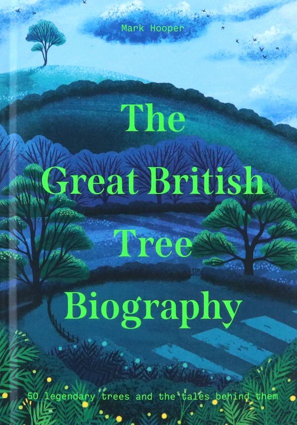 Mark Hooper: The Great British Tree Biography. 50 legendary trees and the tales behind them