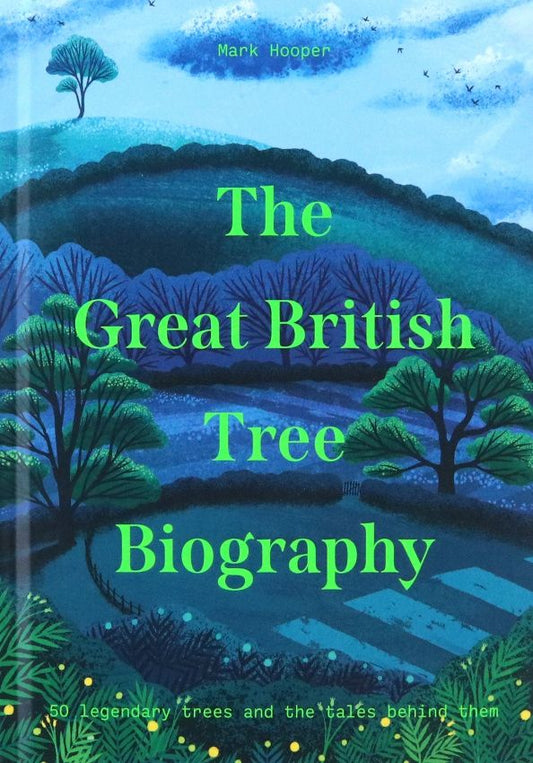 Mark Hooper: The Great British Tree Biography. 50 legendary trees and the tales behind them