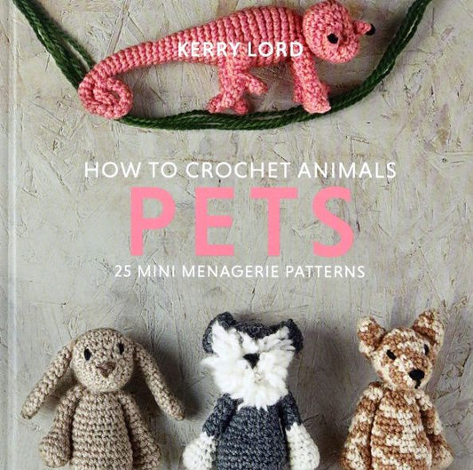 Kerry Lord: How to Crochet Animals. Pets. 25 mini menagerie patterns