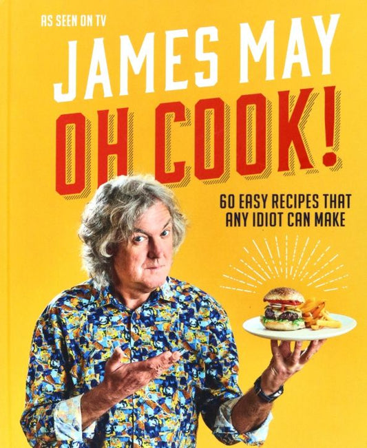 James May: Oh Cook! 60 Recipes That Any Idiot Can Make