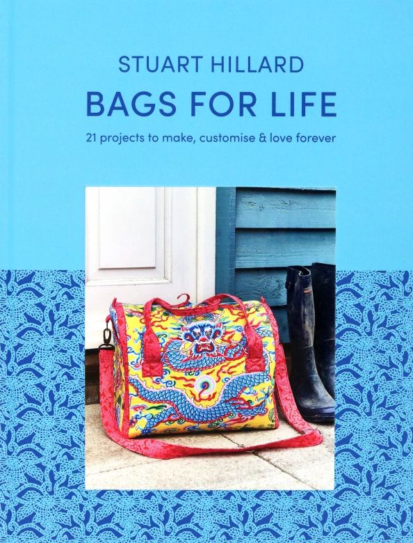 Stuart Hillard: Bags for Life. 21 projects to make, customise and love forever