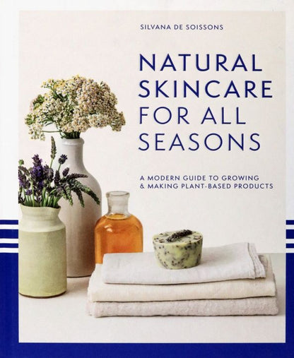 Soissons de: Natural Skincare for All Seasons. A Modern Guide to Growing & Making Plant-Based Products